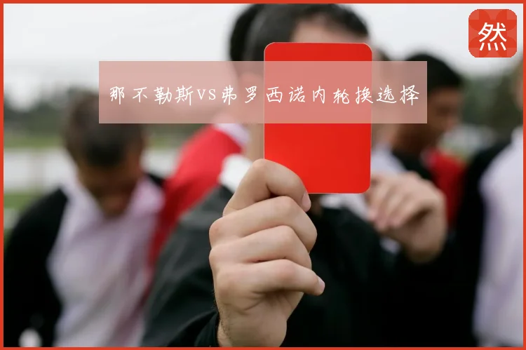 那不勒斯vs弗罗西诺内轮换选择