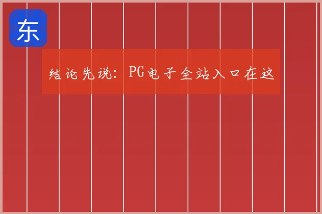 结论先说：PG电子全站入口在这